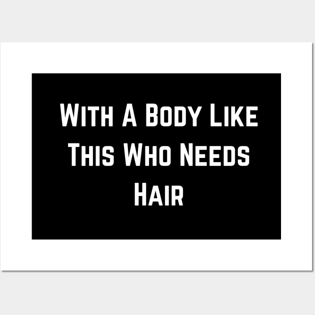 With A Body Like This Who Needs Hair Funny Balding Dad Bod Wall Art by click2print